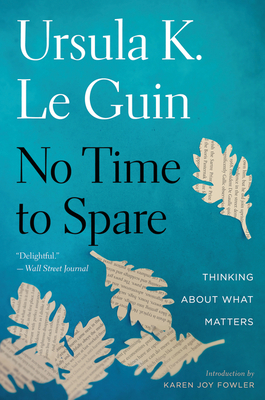 No Time To Spare: Thinking About What Matters By Ursula K. Le Guin Cover Image