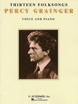Thirteen Folksongs: Voice and Piano By Percy Grainger (Composer) Cover Image
