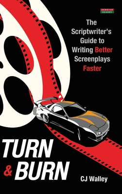 Turn & Burn: The Scriptwriter's Guide to Writing Better Screenplays Faster (Writing Guides) Cover Image