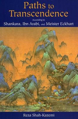Paths to Transcendence: According to Shankara, Ibn Arabi & Meister Eckhart By Reza Shah-Kazemi Cover Image