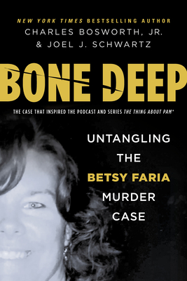 Bone Deep: Untangling the Betsy Faria Murder Case By Charles Bosworth, Jr., Joel Schwartz Cover Image
