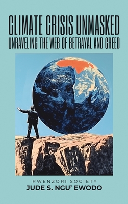 Climate Crisis Unmasked: Unraveling the Web of Betrayal and Greed: Unraveling the Web of Betrayal And Greed Cover Image