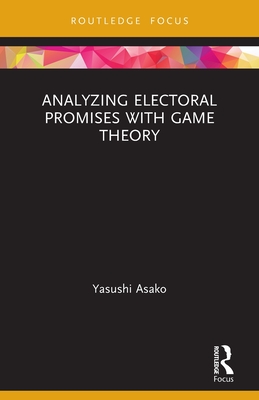 Analyzing Electoral Promises with Game Theory (Routledge Focus on Economics and Finance)