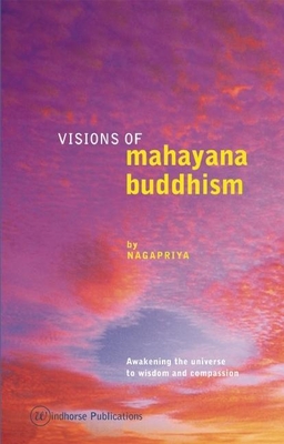 Visions of Mahayana Buddhism: Awakening the Universe to Wisdom and Compassion By Nagapriya Cover Image