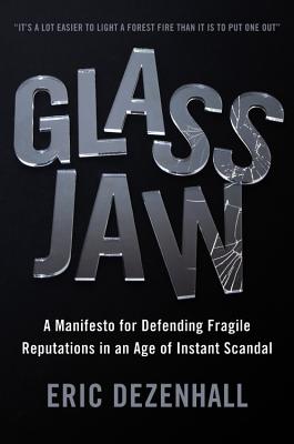 Glass Jaw: A Manifesto for Defending Fragile Reputations in an Age of Instant Scandal By Eric Dezenhall, Josh Culling (Contributions by) Cover Image