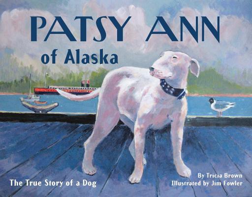 Patsy Ann of Alaska: The True Story of a Dog (PAWS IV) By Tricia Brown, Jim Fowler (Illustrator) Cover Image