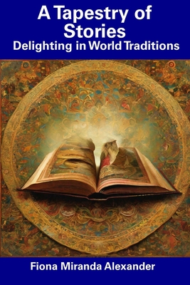 A Tapestry of Stories: Delighting in World Traditions By Fiona Miranda Alexander Cover Image