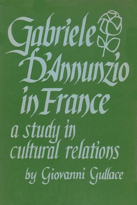 Gabriele d'Annunzio in France: A Study in Cultural Relations By Giovanni Gullace Cover Image