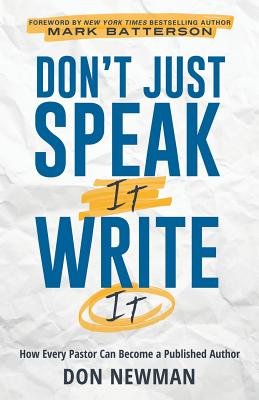 Don't Just Speak It, Write It: How Every Pastor Can Become a Published Author By Don Newman Cover Image