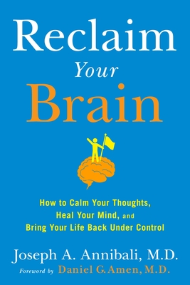 Reclaim Your Brain: How to Calm Your Thoughts, Heal Your Mind, and Bring Your Life Back Under Control Cover Image
