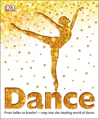 Dance: From Ballet to Breakin' Step into the Dazzling World of Dance By DK Cover Image