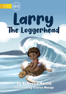 Larry The Loggerhead By Rebecca Hanna, Clarice Masajo (Illustrator) Cover Image
