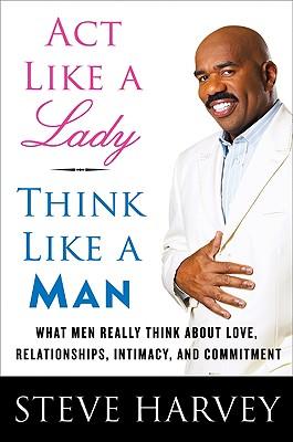 Act Like a Lady, Think Like a Man: What Men Really Think About Love, Relationships, Intimacy, and Commitment Cover Image