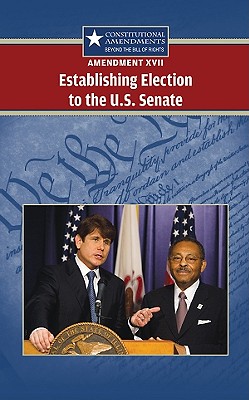 Amendment XVII: Establishing Election to the U.S. Senate ...