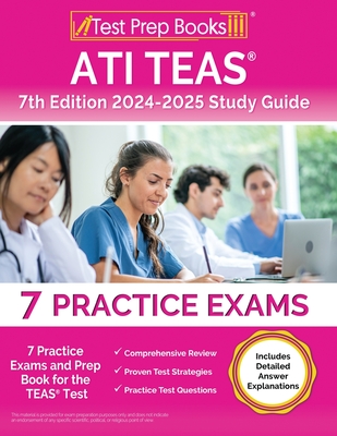 ATI TEAS 7th Edition 2024-2025 Study Guide: 7 Practice Exams and Prep Book for the TEAS Test [Includes Detailed Answer Explanations] By Lydia Morrison Cover Image