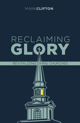 Reclaiming Glory, Updated Edition: Creating a Gospel Legacy throughout North America By Mark Clifton Cover Image
