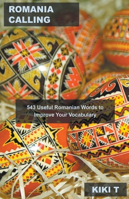 Romania Calling: 543 Useful Romanian Words to Improve Your Vocabulary (Learn Romanian #2)