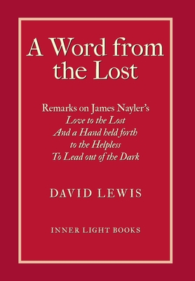 A Word from the Lost: Remarks on James Nayler's Love to the lost And a Hand held forth to the Helpless to Lead out of the Dark Cover Image