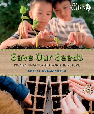 Save Our Seeds: Protecting Plants for the Future (Orca Footprints) By Sheryl Normandeau Cover Image