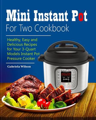 Mini Instant Pot For Two Cookbook: Healthy, Easy and Delicious Recipes for Instant  Pot Duo Mini 3 Qt 7-in-1 Multi- Use Programmable Pressure Cooker  (Paperback)