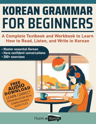 Korean Grammar for Beginners: A Complete Textbook and Workbook to Learn How to Read, Listen, and Write in Korean