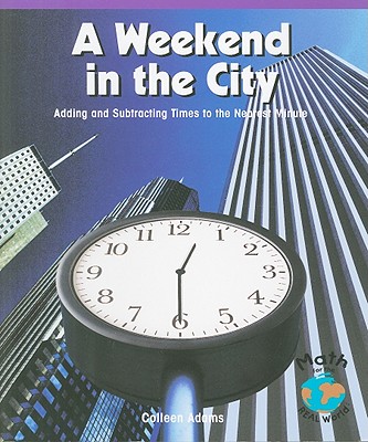 A Weekend in the City: Adding and Subtracting Times to the Nearest Minute (Math for the Real World) Cover Image