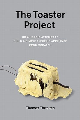 The Toaster Project: Or a Heroic Attempt to Build a Simple Electric Appliance from Scratch Cover Image