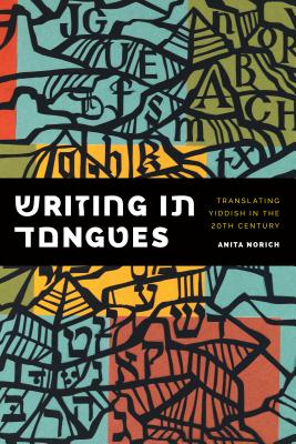 Writing in Tongues: Translating Yiddish in the Twentieth Century (Samuel and Althea Stroum Lectures in Jewish Studies) By Anita Norich Cover Image