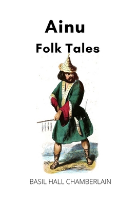 Ainu Folk Tales By Edward Taylor (Introduction by), Basil Hall Chamberlain Cover Image