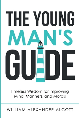 The Young Man's Guide: Timeless Wisdom for Improving Mind, Manners, and Morals (Annotated) (Christian Manliness #2)