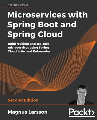 Microservices with Spring Boot and Spring Cloud - Second Edition: Build resilient and scalable microservices using Spring Cloud, Istio, and Kubernetes By Magnus Larsson Cover Image