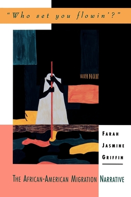Who Set You Flowin'?: The African-American Migration Narrative (Race and American Culture) By Farah Jasmine Griffin Cover Image