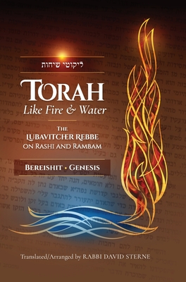 Torah like Fire and Water: The Lubavitcher Rebbe on Rashi and Rambam By David H. Sterne (Translator) Cover Image