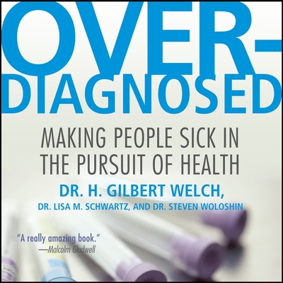 Overdiagnosed: Making People Sick in Pursuit of Health By H. Gilbert Welch, Lisa M. Schwartz, Steven Woloshin Cover Image