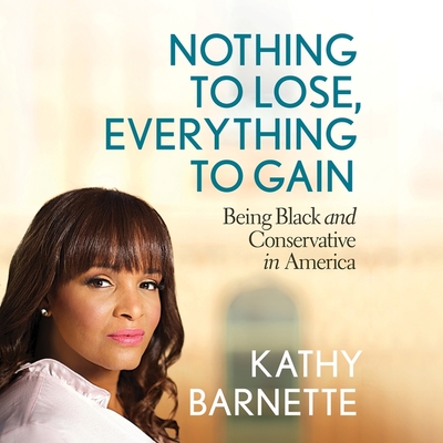 Nothing to Lose, Everything to Gain Lib/E: Being Black and Conservative in America Cover Image