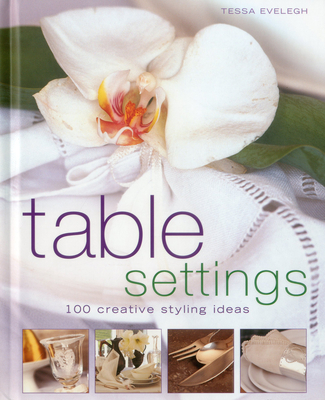 Table Settings: 100 Creative Styling Ideas By Tessa Evelegh Cover Image