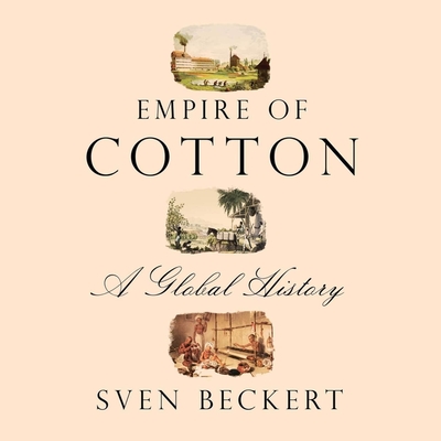 Empire of Cotton: A Global History By Sven Beckert, Jim Frangione (Read by) Cover Image