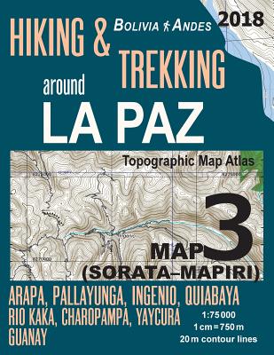 Hiking & Trekking around La Paz Bolivia Map 3 (Sorata-Mapiri) Arapa, Pallayunga, Ingenio, Quiabaya, Rio Kaka, Charopampa, Yaycura, Guanay Topographic By Sergio Mazitto Cover Image
