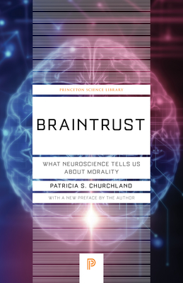 Braintrust: What Neuroscience Tells Us about Morality (Princeton Science Library #57)