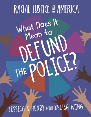 What Does It Mean to Defund the Police? (21st Century Skills Library: Racial Justice in America)