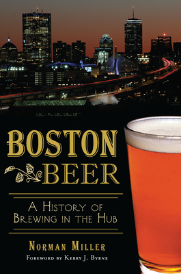 Boston Beer: A History of Brewing in the Hub (American Palate)