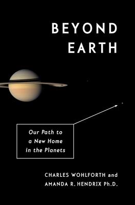 Beyond Earth: Our Path to a New Home in the Planets By Charles Wohlforth, Amanda R. Phd Hendrix Cover Image