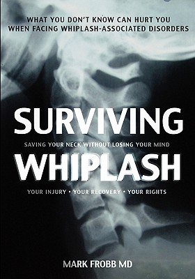 Surviving Whiplash: Saving Your Neck Without Losing Your Mind. By Mark Frobb MD Cover Image