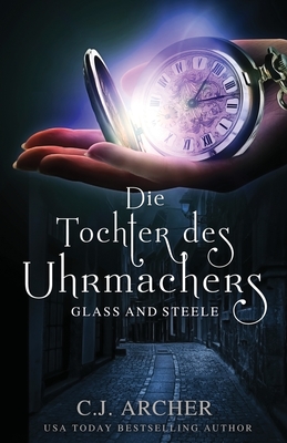 Die Tochter des Uhrmachers: Glass and Steele (Glass and Steele Serie #1)