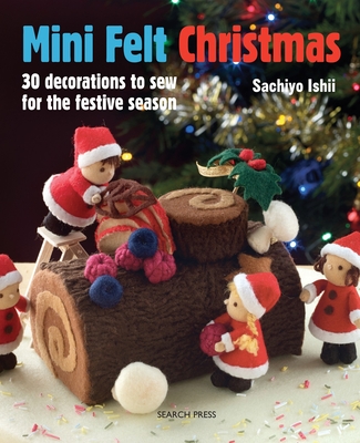 Mini Felt Christmas: 30 decorations to sew for the festive season Cover Image
