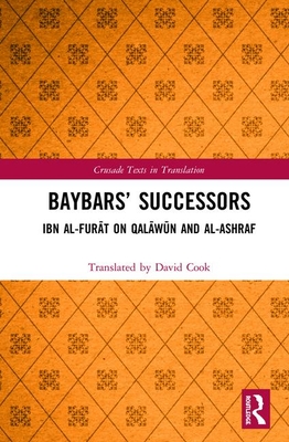 Baybars' Successors: Ibn al-Furāt on Qalāwūn and al-Ashraf (Crusade Texts in Translation) By David Cook Cover Image