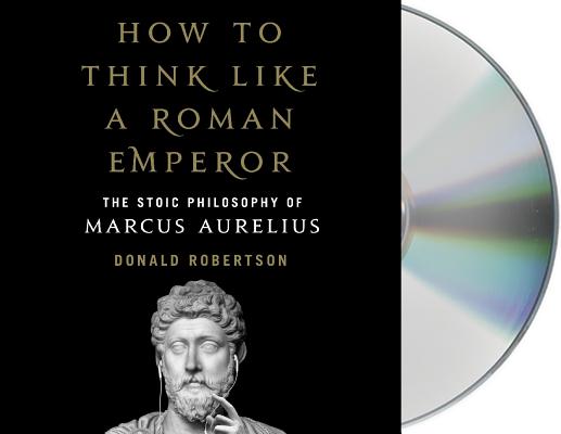 How to Think Like a Roman Emperor: The Stoic Philosophy of Marcus Aurelius Cover Image
