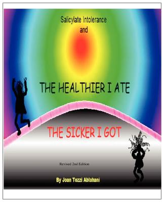 Salicylate Intolerance and The Healthier I Ate The Sicker I Got (Revised 2nd Edition) By Joan Tozzi Ablahani Cover Image