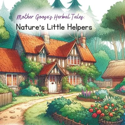 Mother Goose's Herbal Tales: Nature's Little Helpers Cover Image