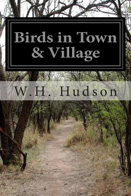 Birds in Town & Village By W. H. Hudson Cover Image